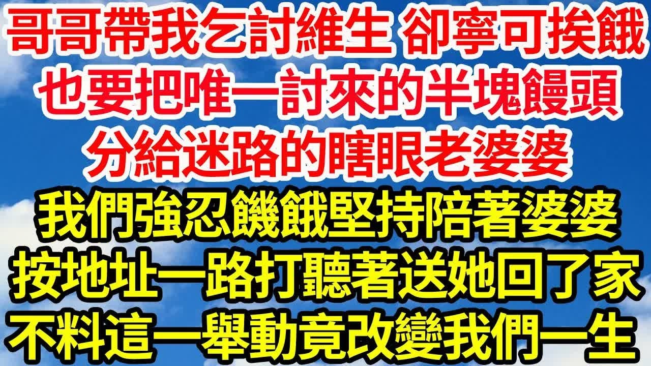 哥哥帶我乞討維生 卻寧可挨餓，也要把唯一討來的半塊饅頭，分給迷路的瞎眼老婆婆。我們強忍饑餓堅持陪著婆婆，按地址一路打聽著送她回了家，不料這一舉動竟改變我們一生｜｜笑看人生情感生活