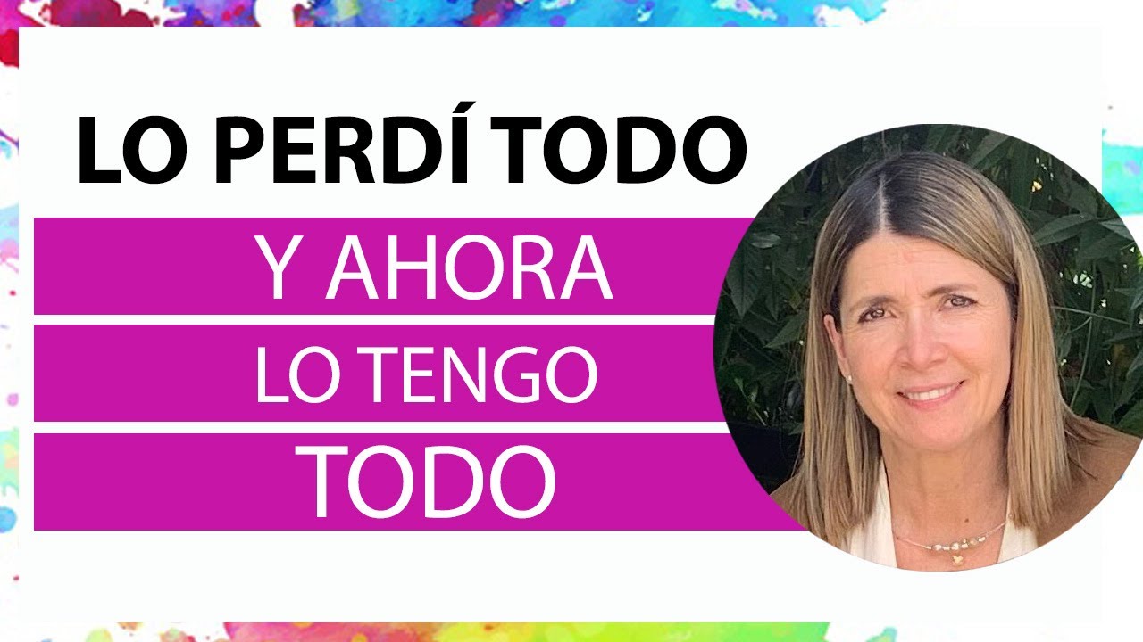Lo perdí todo y ahora lo tengo todo