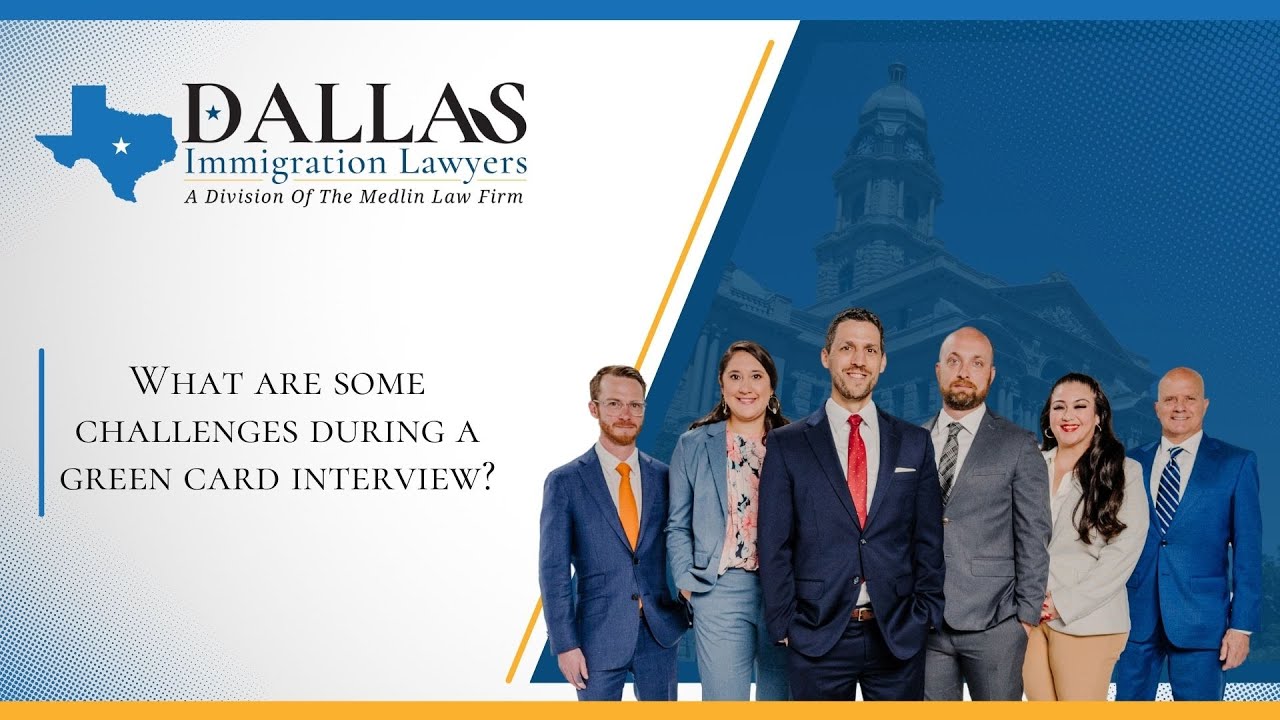 What Are Some Challeges During A Green Card Interview? | Dallas Immigration Lawyers