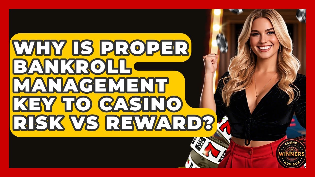 Why Is Proper Bankroll Management Key To Casino Risk Vs Reward? - Casino Winners Advisor