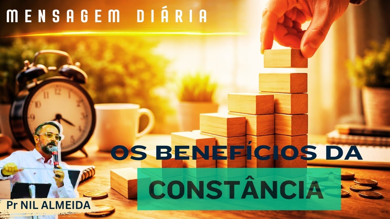 OS BENEFÍCIOS DA CONSTÂNCIA | Pr NIL ALMEIDA 
