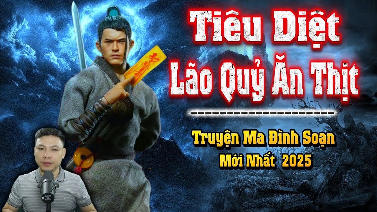 Tiêu Diệt Lão Quỷ Ăn Thịt - Truyện Ma Đình Soạn Mới nhất 2025