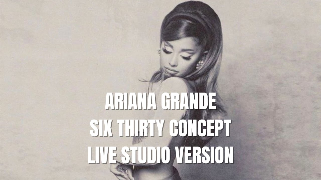Ariana Grande - SIX THIRTY (Live Studio Version Concept)