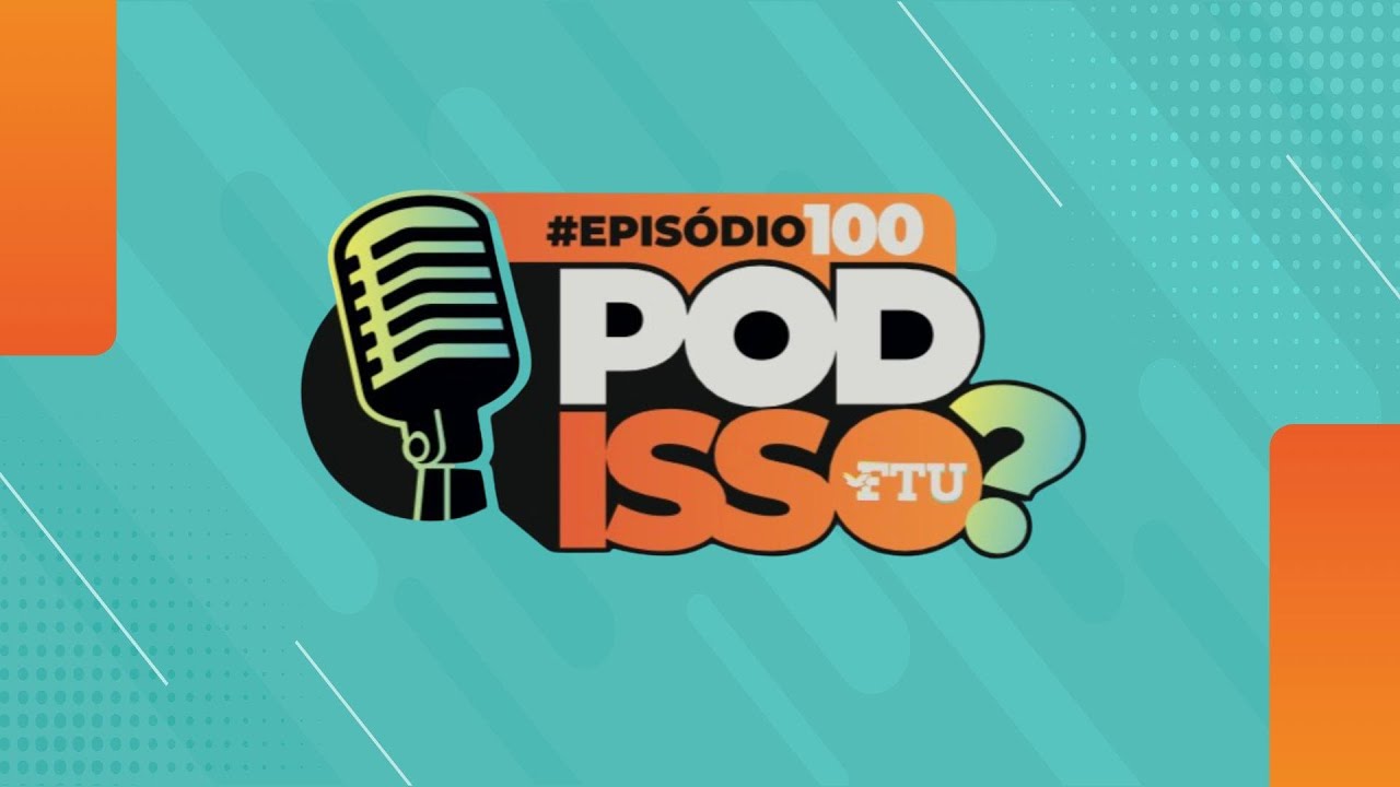 POD ISSO FTU? ESPECIAL EP 100