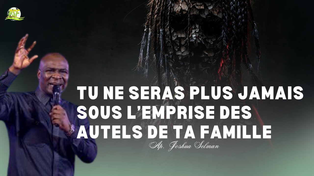 LES SIGNES QUE TU ES SOUS L'EMPRISE DES AUTELS DE FAMILLE ET COMMENT LES VAINCRE | AP. JOSHUA SELMAN