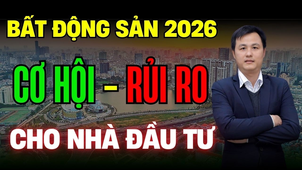 Cơ Hội Hay Rủi Ro Cho Nhà Đầu Khi Đầu Tư Vào Bất Động Sản Năm 2026 | BĐS Thủ Đô