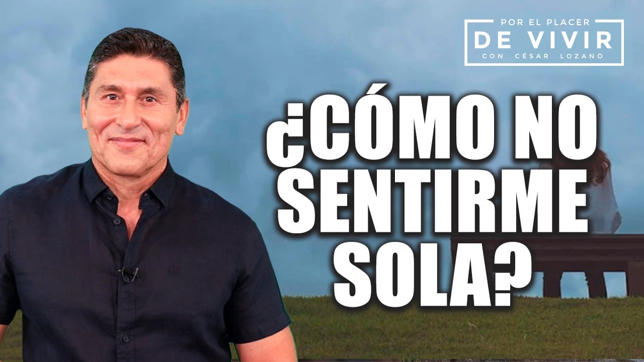 Estrategias para no estar sola| Por el Placer de vivir con César Lozano
