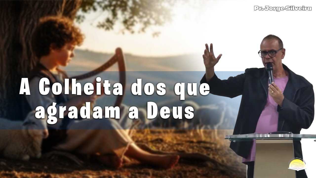 A Colheita  dos que agradam a Deus -  IBEC - Pr. Jorge Silveira