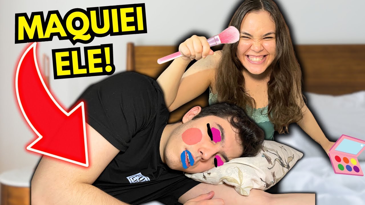 MAQUIEI MEU NAMORADO ENQUANTO ELE DORMIA! *deu briga