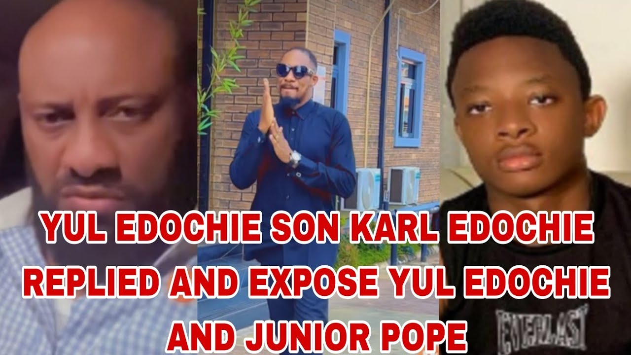 YUL EDOCHIE SON KARL EDOCHIE REPLIED AND EXPOSE YUL EDOCHIE AND JUNIOR POPE