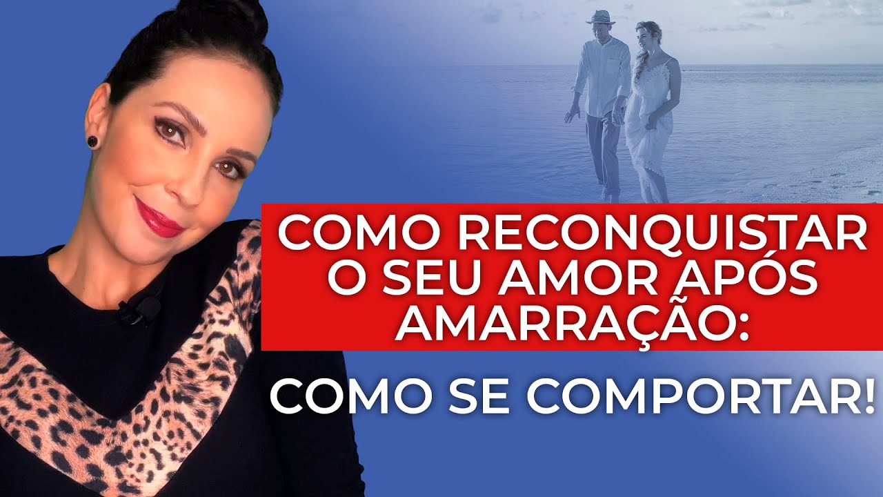 Como RECONQUISTAR o seu amor após AMARRAÇÃO?! Como se comportar!??