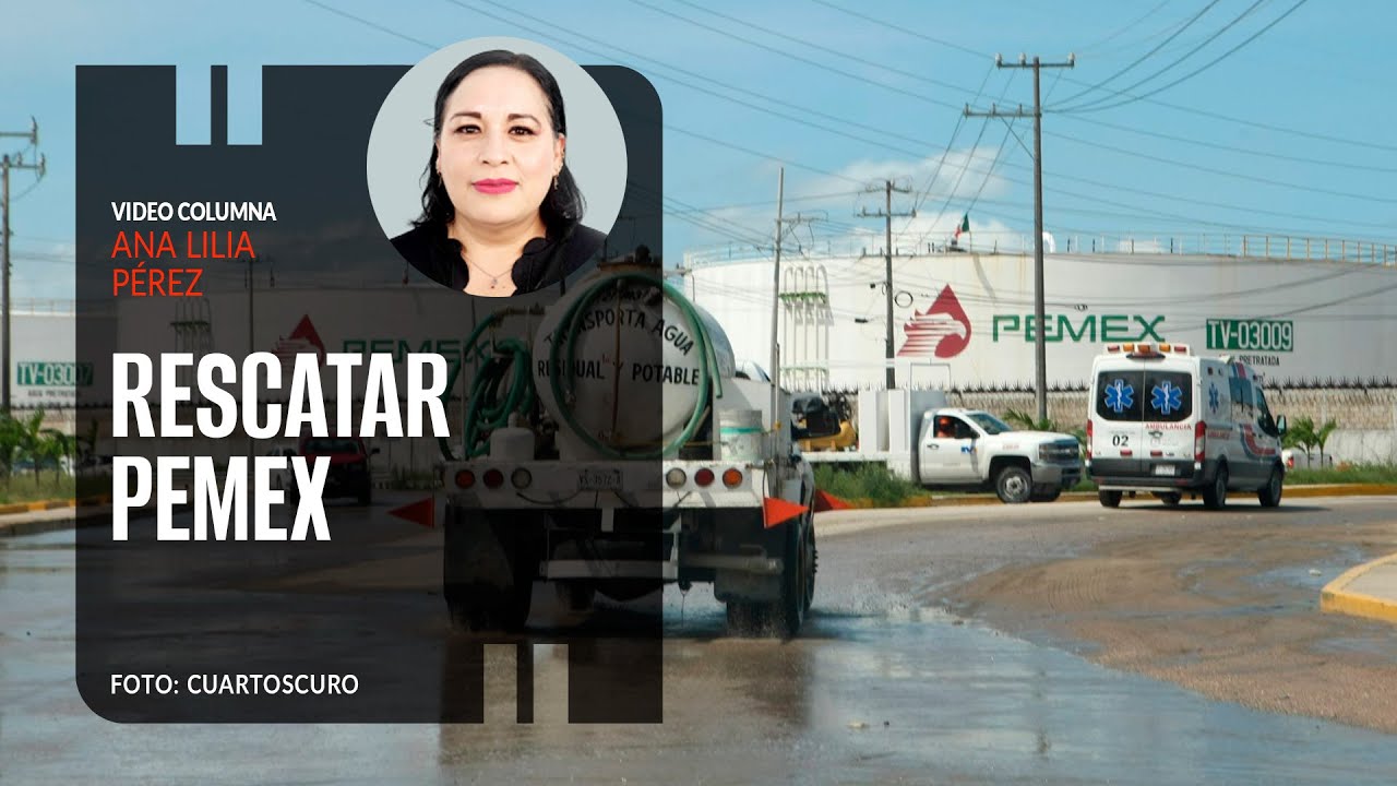 Rescatar Pemex. Por Ana Lilia Pérez