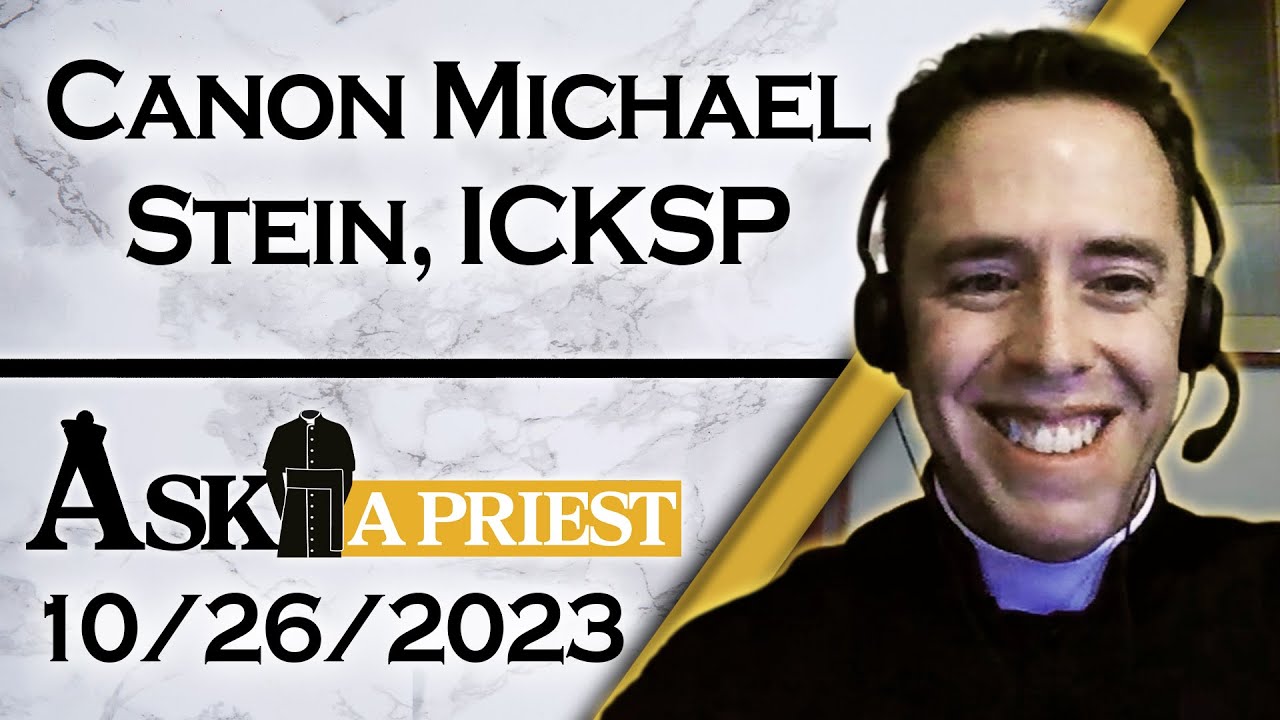 Ask A Priest Live with Canon Michael Stein, ICKSP - 10/26/23