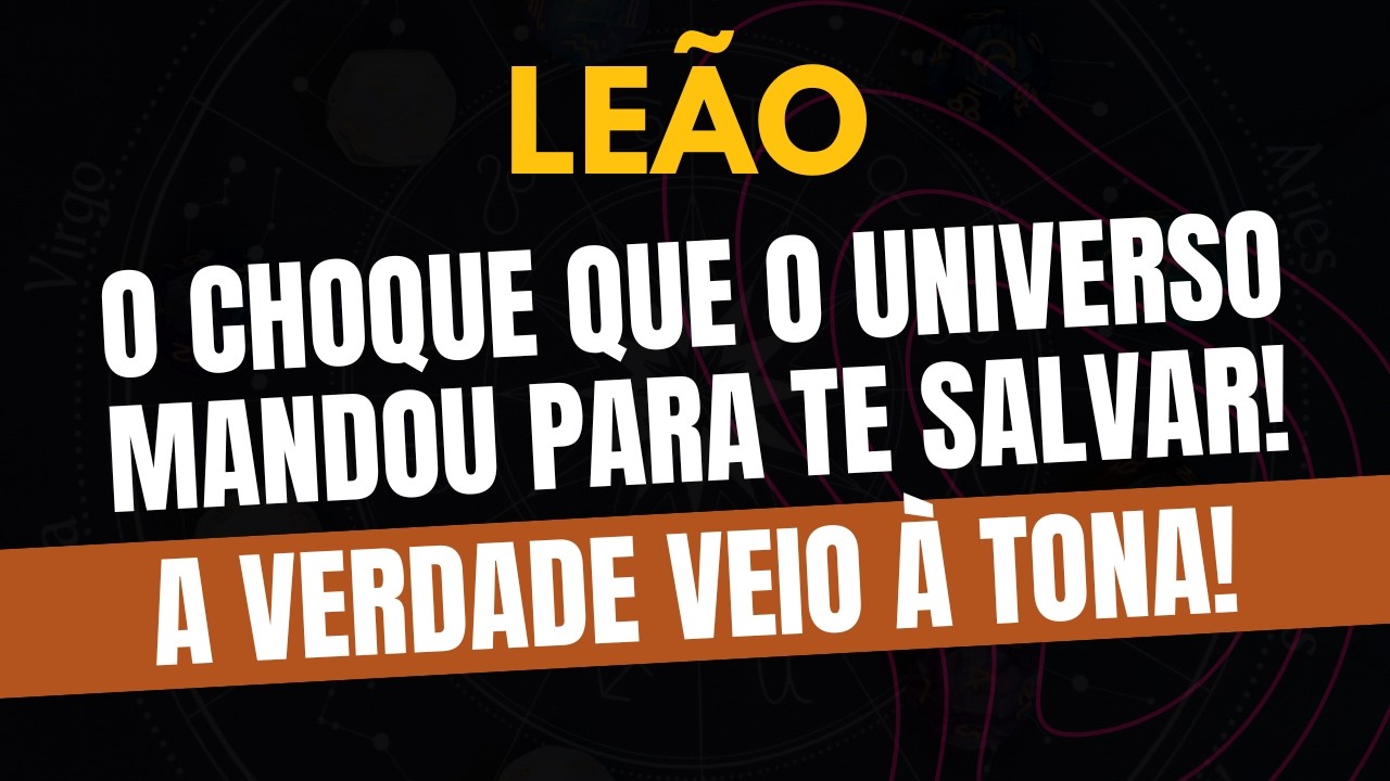 LEÃO♌️ A VERDADE VEIO À TONA! O Choque Que O Universo Mandou Para Te Salvar!