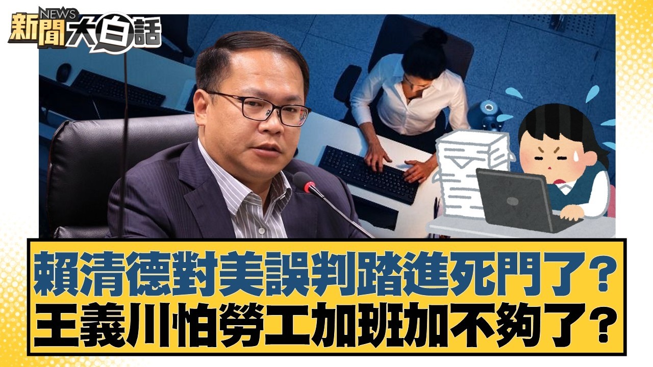 賴清德對美誤判踏進死門了？王義川怕勞工加班加不夠了？【#新聞大白話】20260223-7｜#葉元之 #侯漢廷 #陳揮文