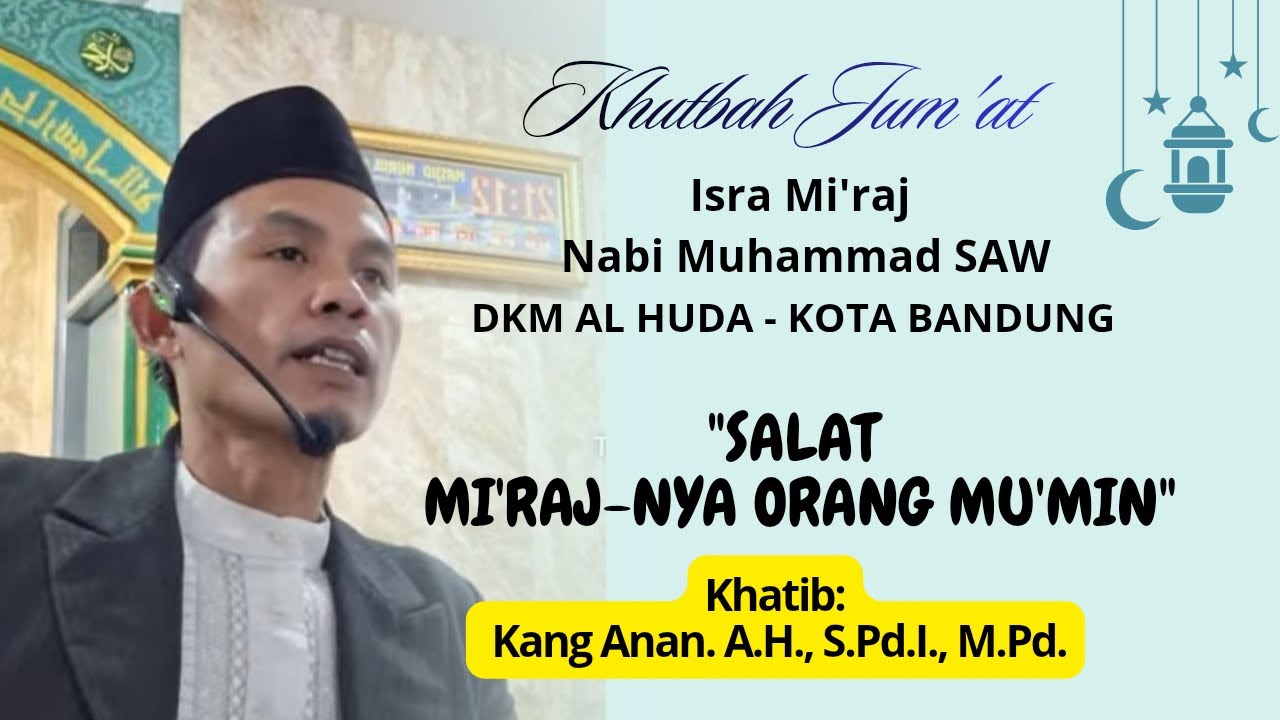 KHUTBAH JUMAT ISRA MI'RAJ| SALAT MI'RAJNYA ORANG MUKMIN | OLEH. KANG USTADZ ANAN, A.H., M.Pd.