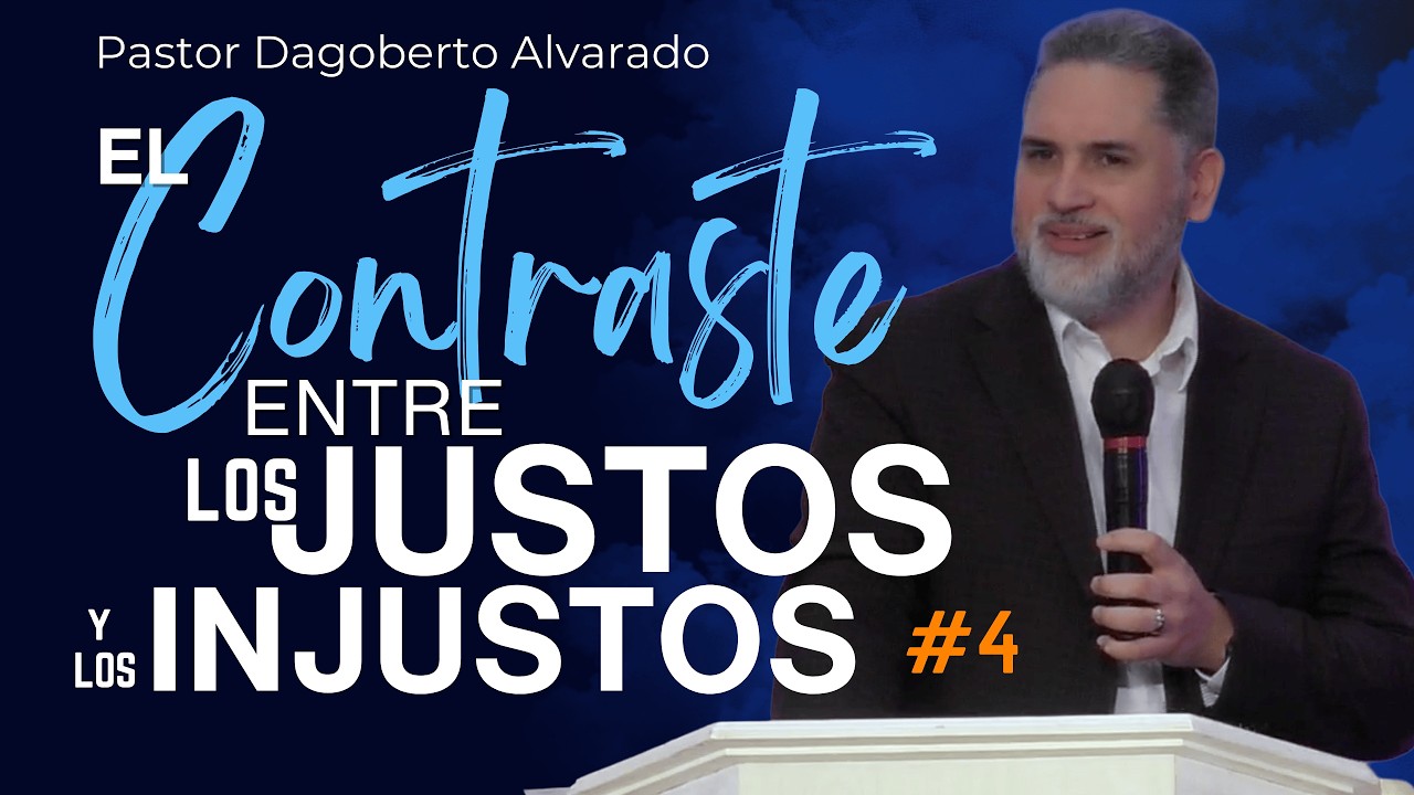 4_EL CONTRASTE ENTRE LOS JUSTOS Y LOS INJUSTOS - Pastor Dagoberto Alvarado