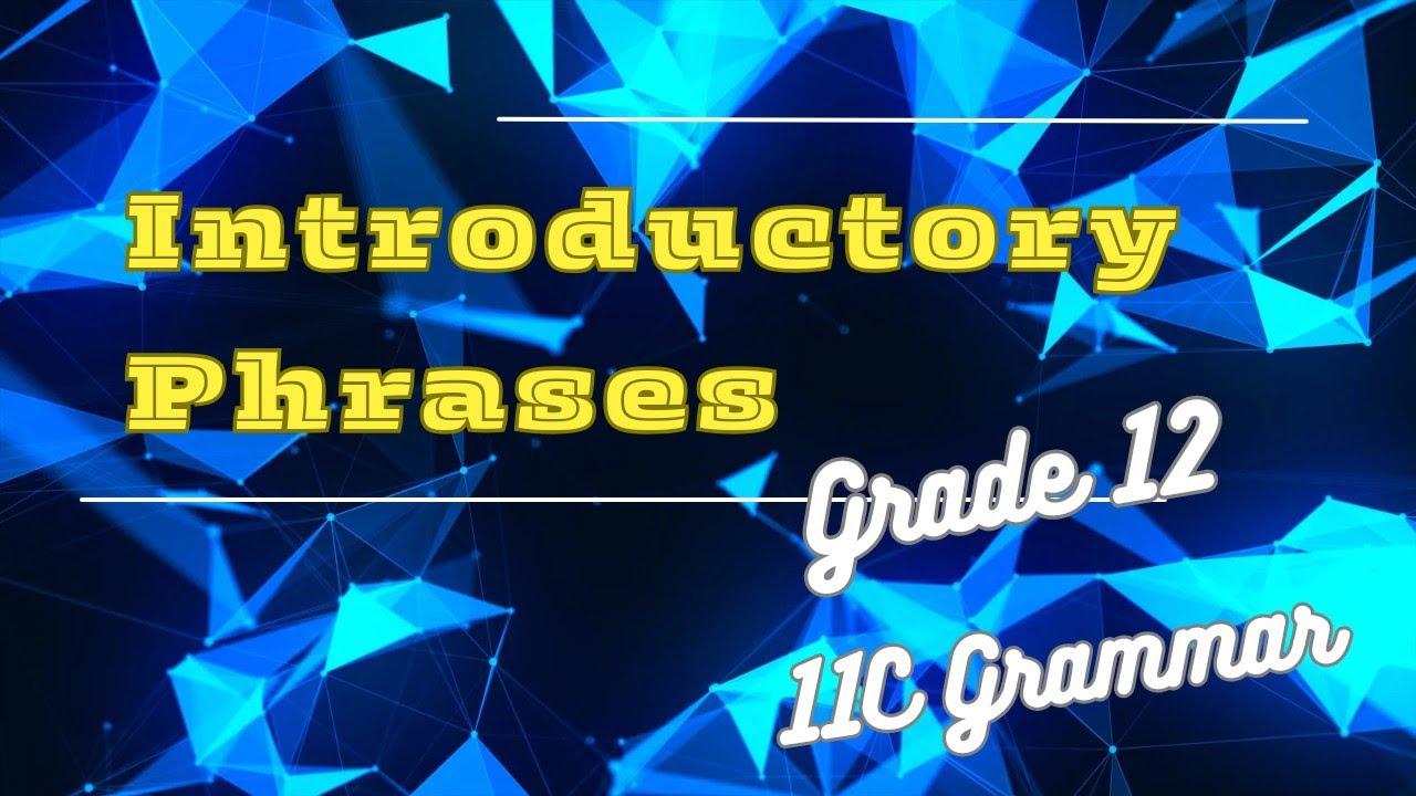 Grade 12 - 11C Grammar - Introductory Phrases