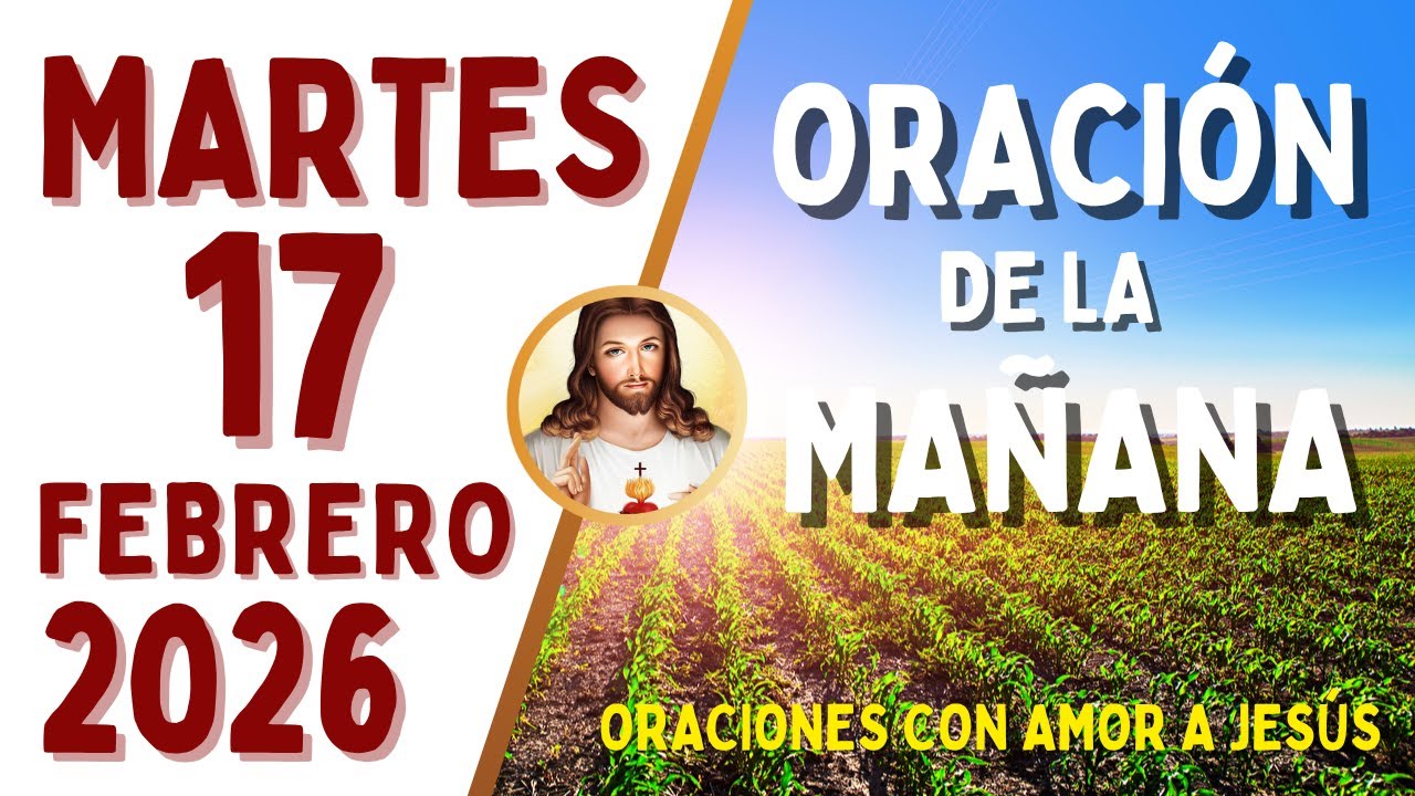 Oración de la Mañana, MARTES 17 de FEBRERO, del 2026
