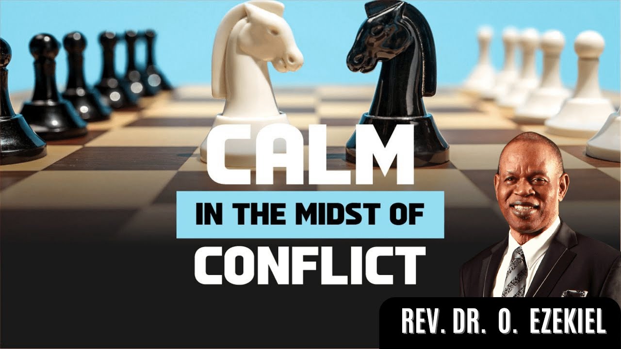 CALM IN THE MIDST OF CONFLICT - REV. DR. O. EZEKIEL