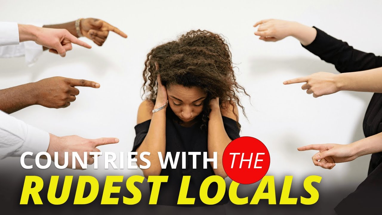 10 Countries With The Rudest Locals