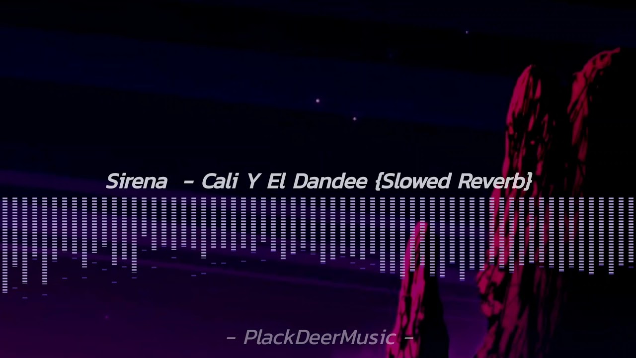 Sirena - Cali Y El Dandee {Slowed Reverb}