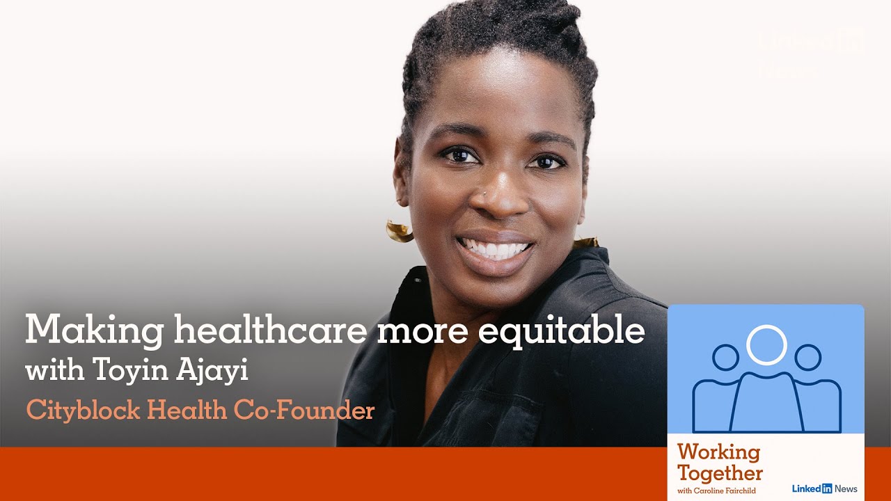 WorkingTogetherLive: Making healthcare more equitable with Cityblock Health Co-Founder Toyin Ajayi