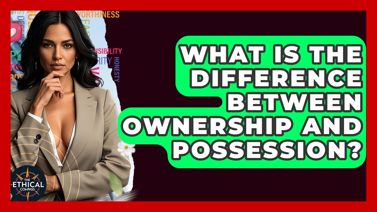What Is The Difference Between Ownership And Possession? - The Ethical Compass