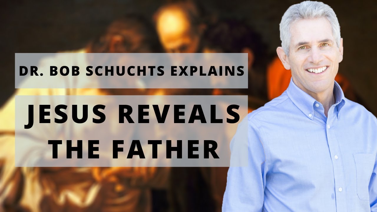 Dr. Bob Schuchts Explains How Jesus Reveals the Father