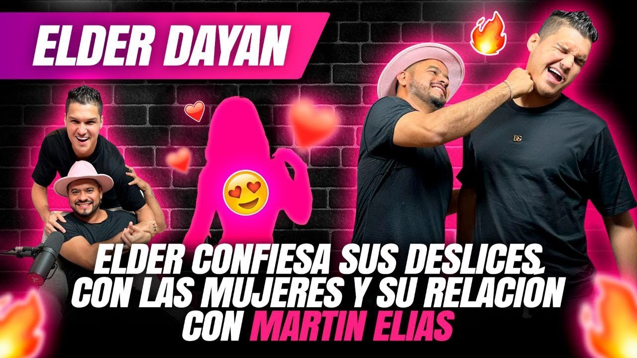EP-06 ELDER DAYAN CONFIESA SUS DESLICES CON LAS MUJERES Y SU RELACION CON MARTIN ELIAS
