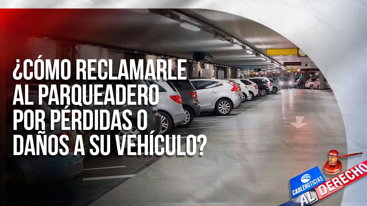 Cablenoticias Al Derecho: ¿Cómo reclamarle al parqueadero por pérdidas o daños a su vehículo?
