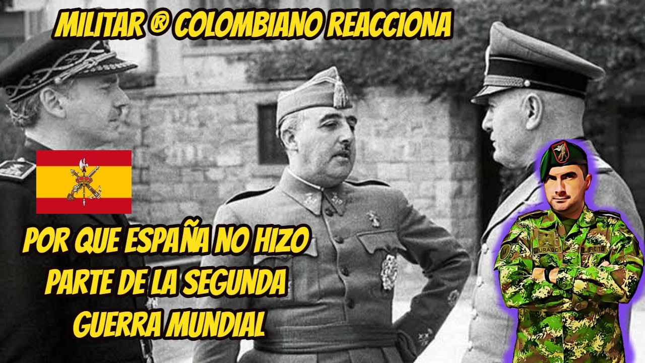 Militar ® Colombiano Reacciona A POR QUE ESPAÑA NO ENTRO EN LA SEGUNDA GUERRA MUNDIAL?