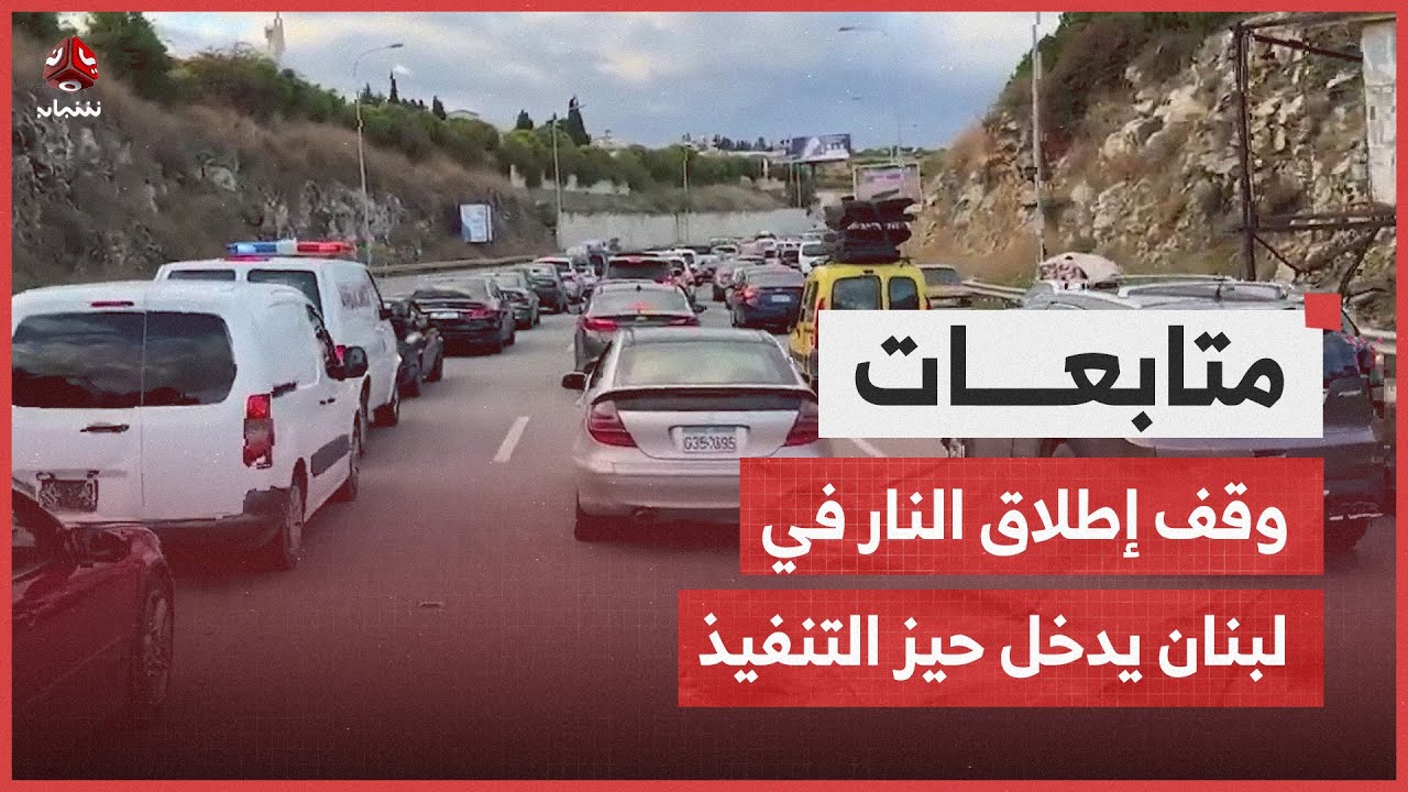 وقف إطلاق النار في لبنان يدخل حيز التنفيذ وتطلعات بوقف العدوان على غـ،,،ـزة