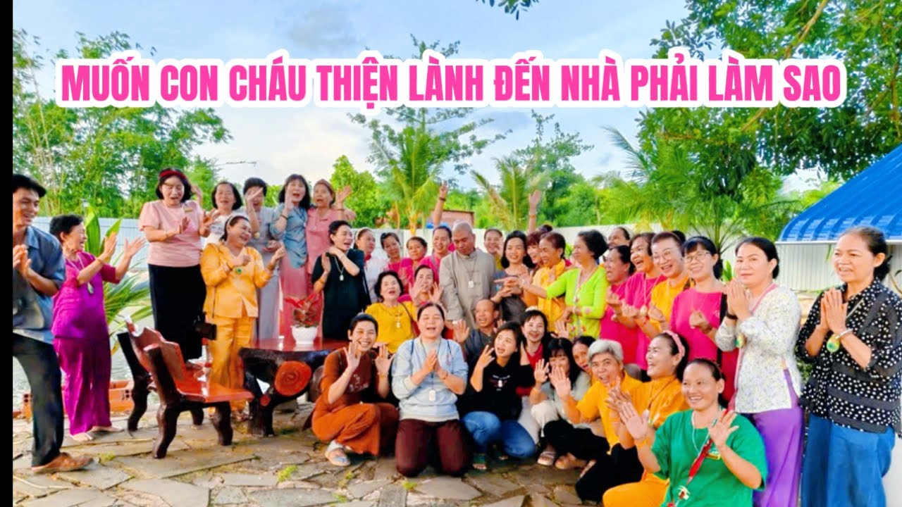 MUỐN CON CHÁU THIỆN LÀNH ĐẾN NHÀ PHẢI LÀM SAO  #cusinhuanduc