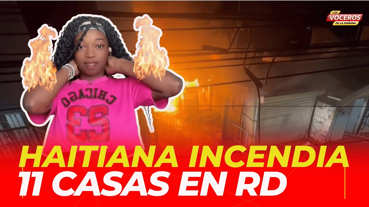 HAITIANA LE PRENDE FUEGO A 11 VIVIENDAS DE DOMINICANOS
