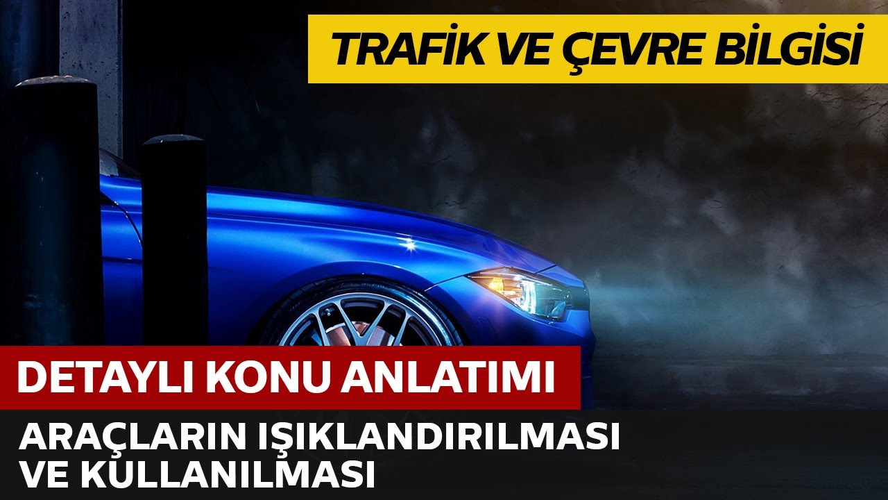 Trafik ve Çevre Bilgisi / Araçların Işıklandırılması ve Kullanılması