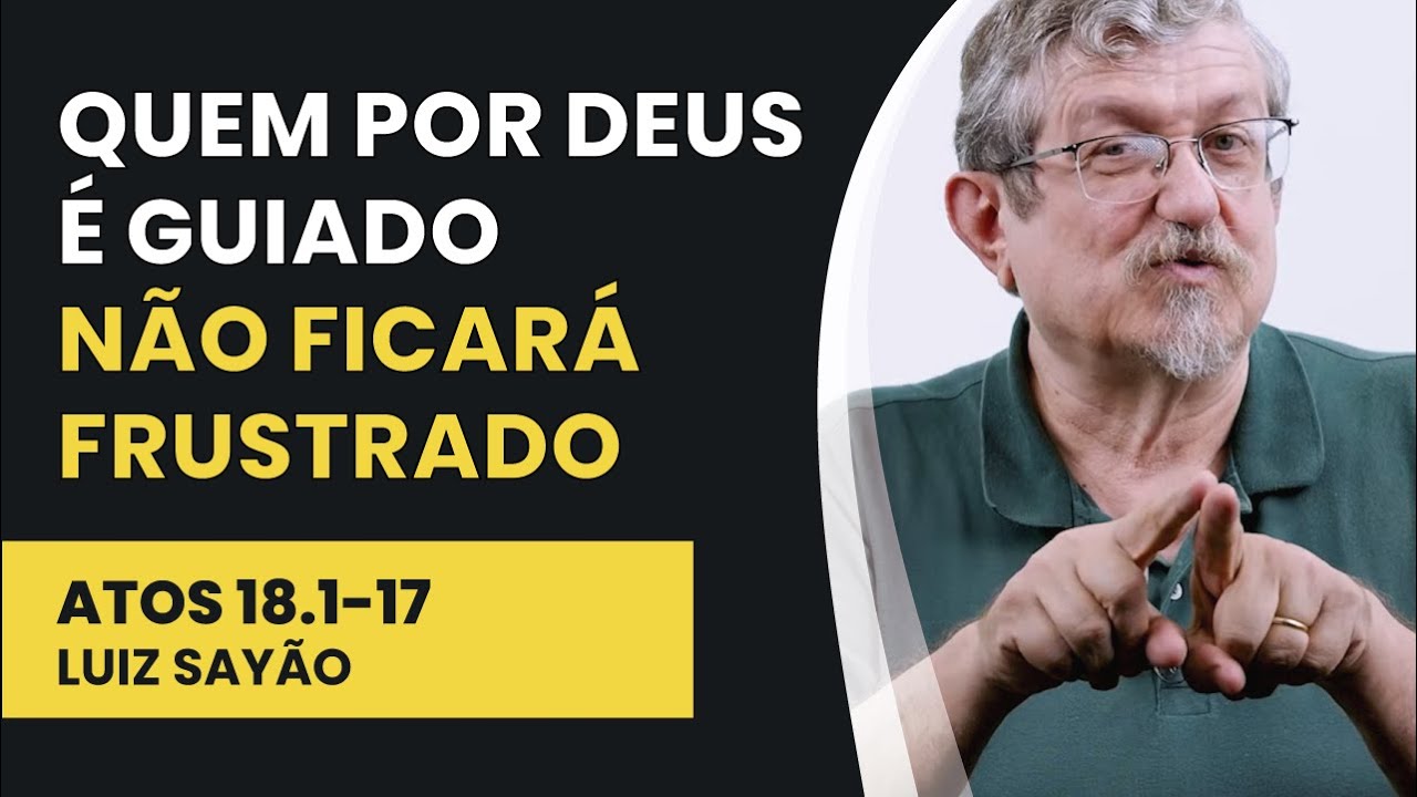 Quem por Deus &eacute; Guiado n&atilde;o Ficar&aacute; Frustrado - Atos 18.1-17 | Luiz Say&atilde;o | IBNU