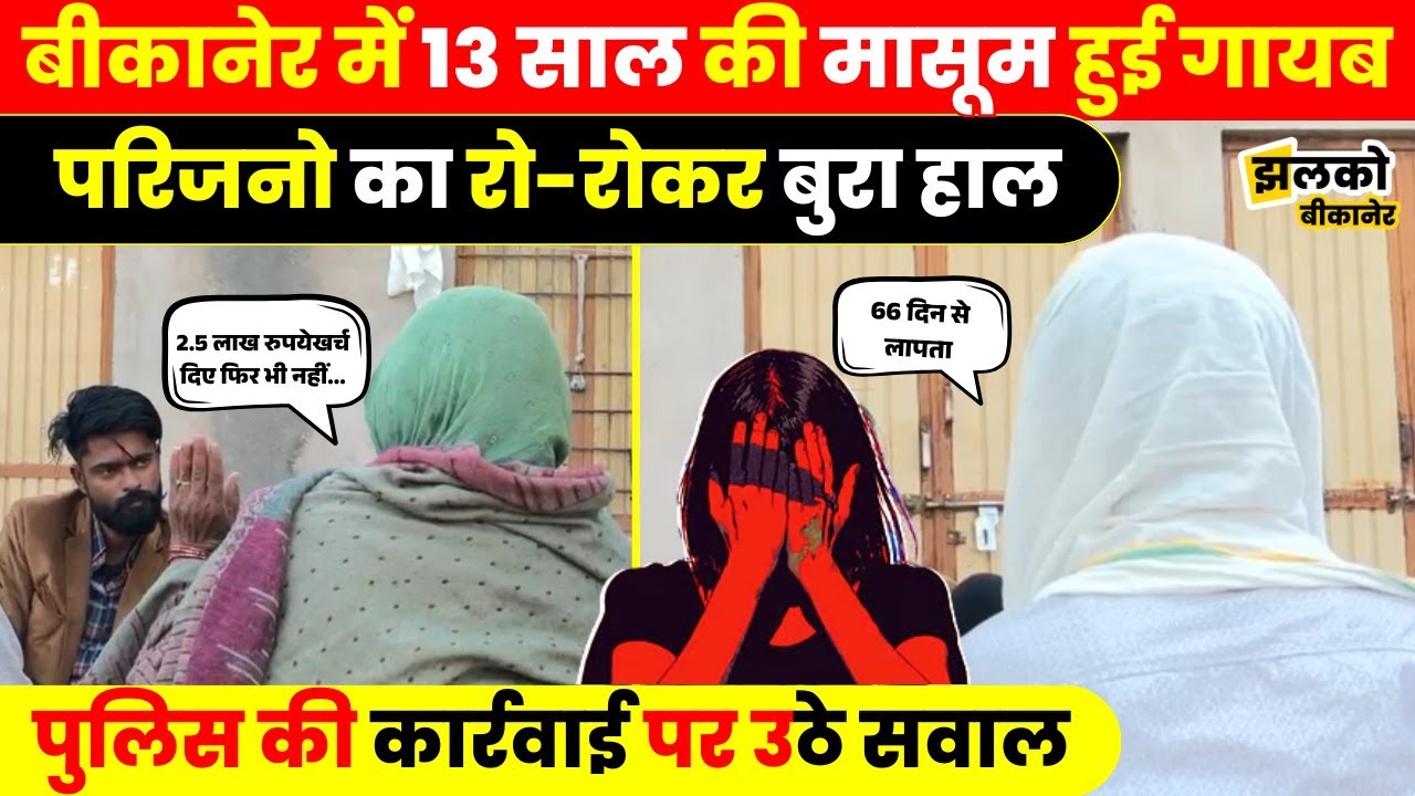 बीकानेर के बज्जू थाना क्षेत्र में 13 वर्षीय बच्ची 66 दिन से लापता,परिजनो का रो-रोकर बुरा हाल