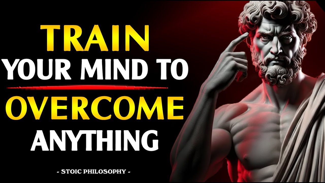 Train Your Mind to Overcome Anything - Become Mentally Strong | Stoic Wisdom
