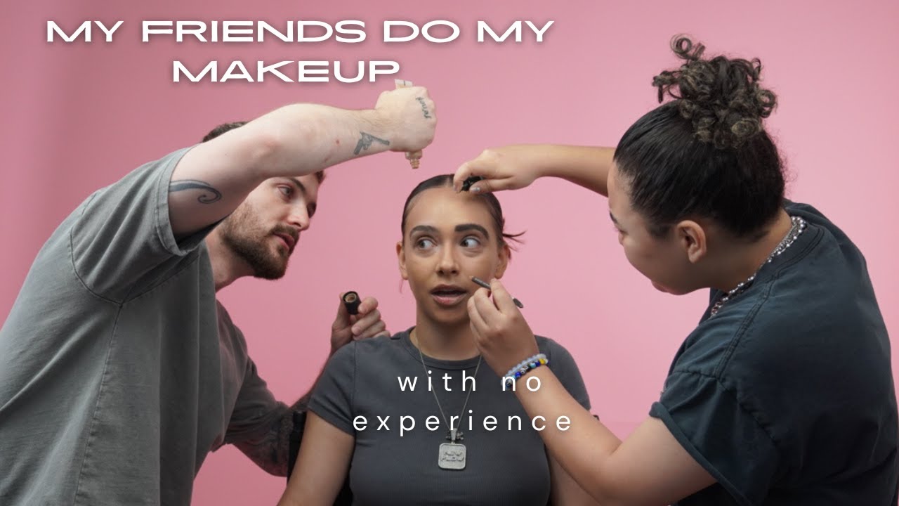 my friends do my makeup with no experience