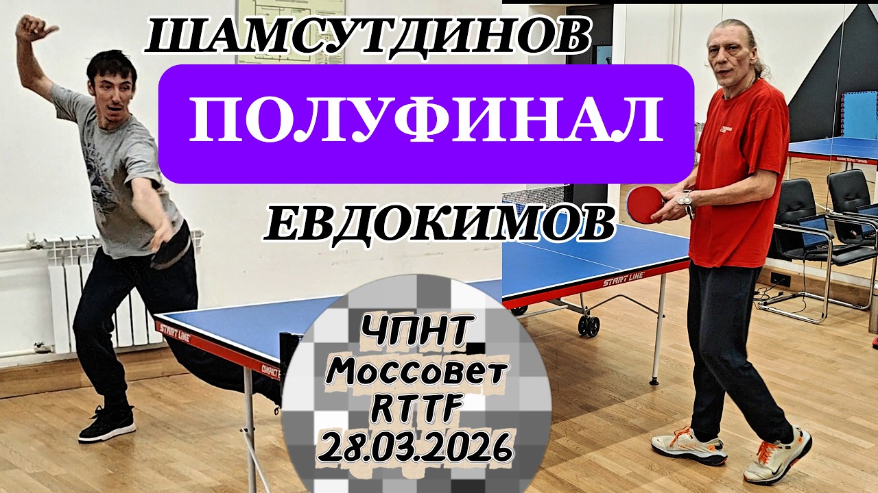 1-й полуфинал/Евдокимов Василий 341 VS Шамсутдинов Евгений 291/ ЧПНТ в Моссовете/RTTF/28.03.2026