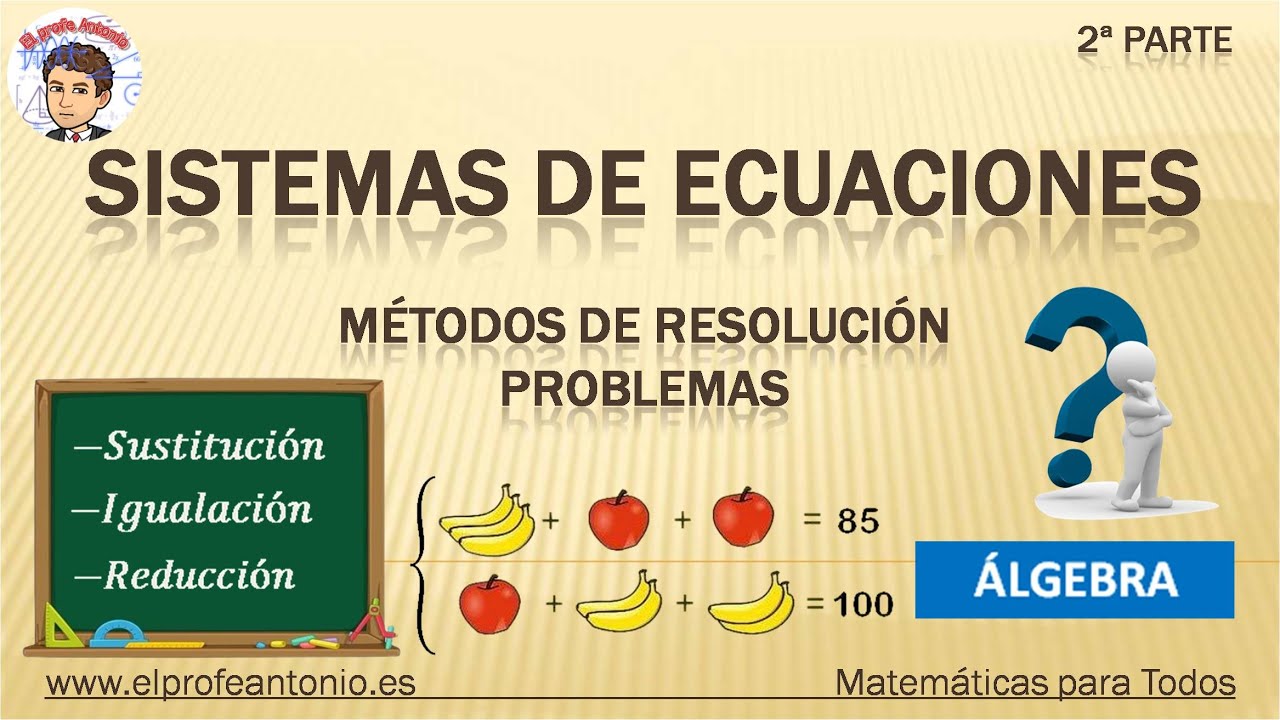 Cómo resolver SISTEMAS por SUSTITUCIÓN, IGUALACIÓN y REDUCCIÓN. RESOLUCIÓN de PROBLEMAS con sistemas