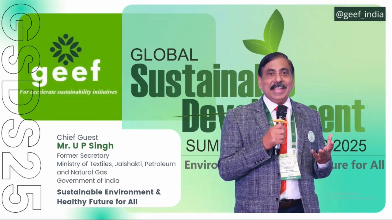 GEEF Global Sustainable Development Summit: Mr. UP Singh Former Secretary ,Government of India