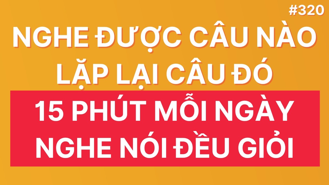 #320: Luyện Nghe Tiếng Anh Giao Tiếp Hàng Ngày | Nghe Được Câu Nào Lặp Lại Câu Đó_Nghe Nói Đều Giỏi