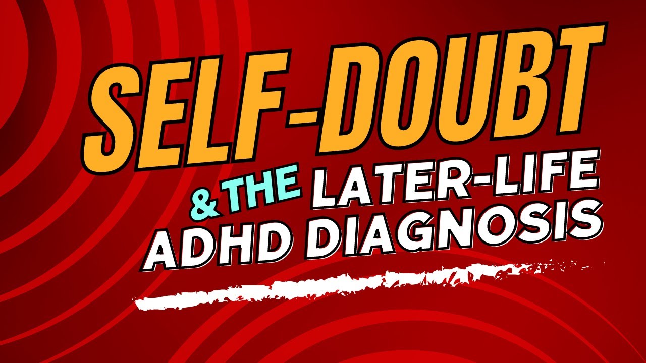 Self-Doubt & the Later-Life ADHD Diagnosis