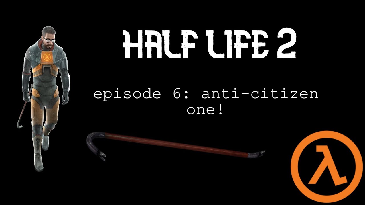 half life 2: episode 6: anti-citizen one