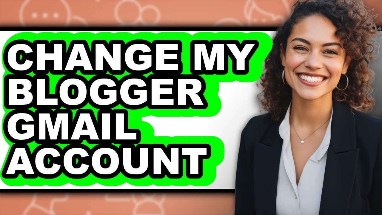How to Change My Blogger Gmail Account (easy Method)