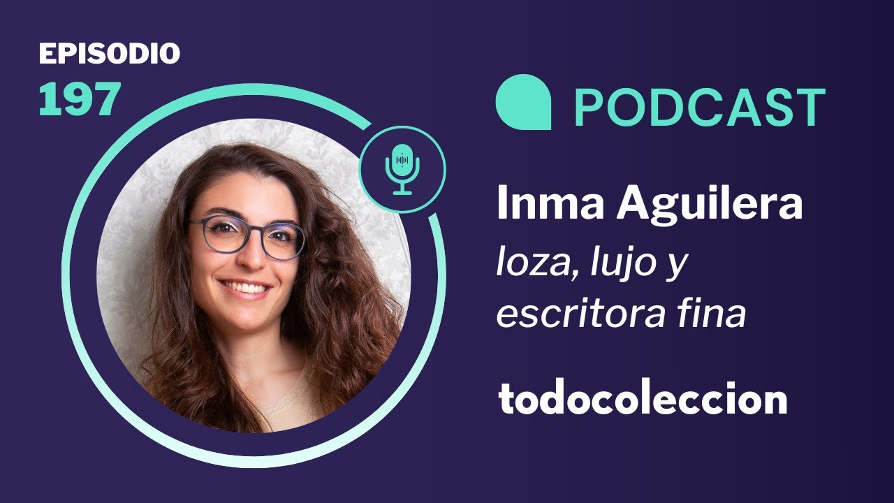 197. Inma Aguilera, loza, lujo y escritora fina