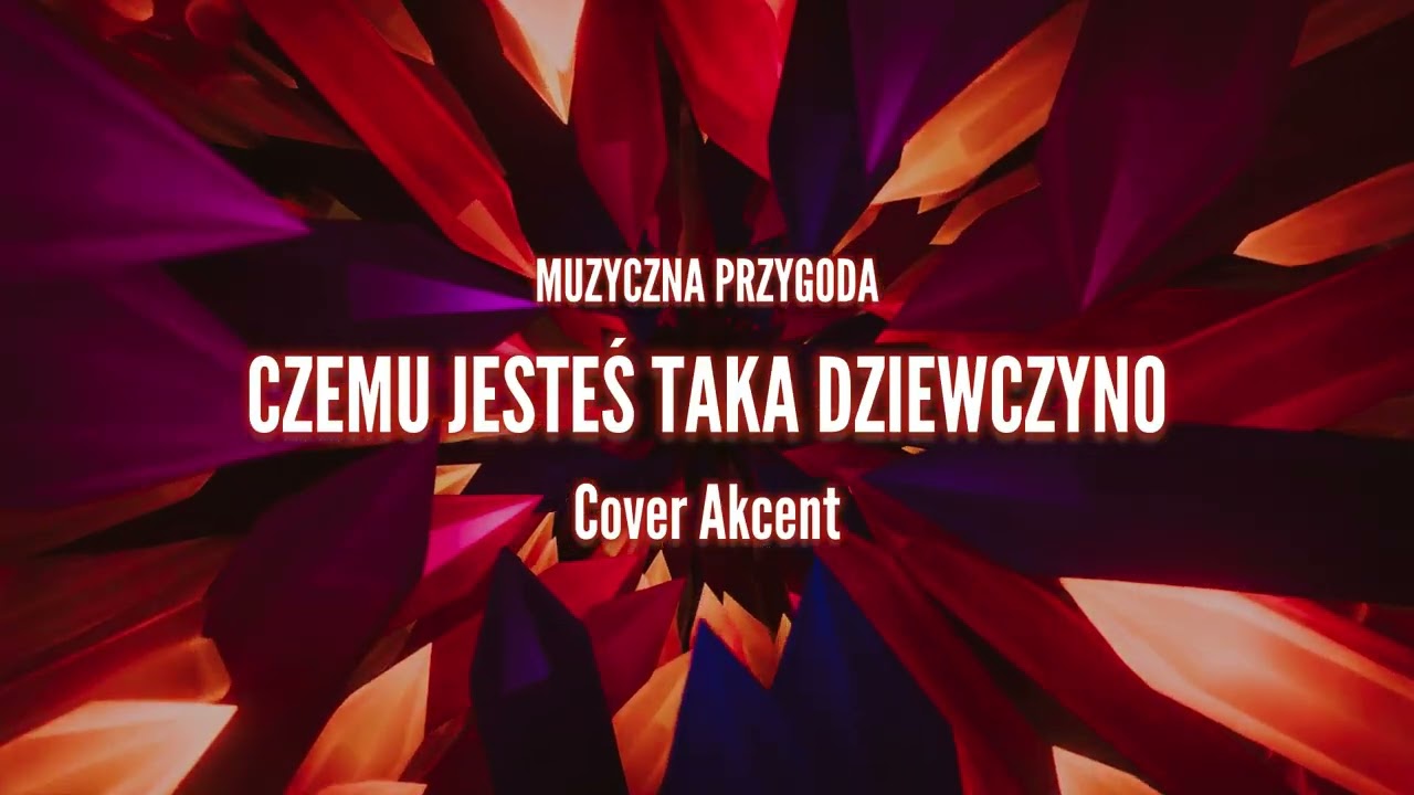 Muzyczna Przygoda - Czemu jesteś taka dziewczyno (Cover Akcent)