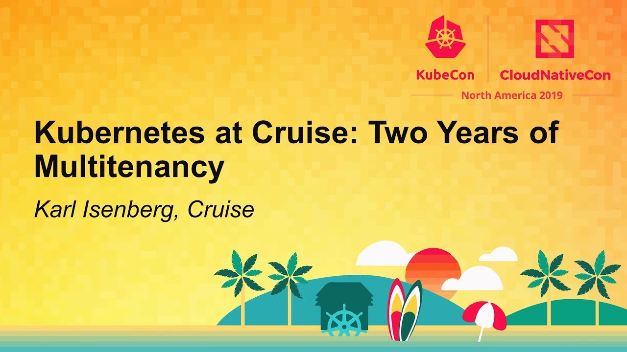Kubernetes at Cruise: Two Years of Multitenancy - Karl Isenberg, Cruise
